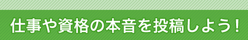 仕事や資格の本音を投稿しよう!
